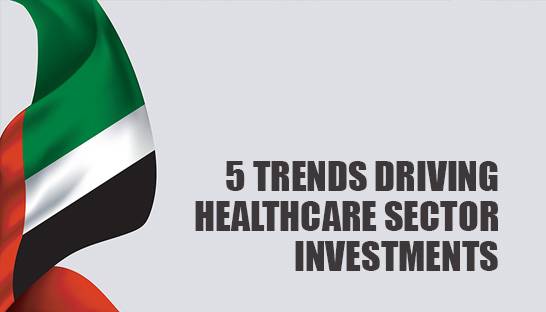 Five Trends Driving Investment In The Healthcare Sector In The UAE
